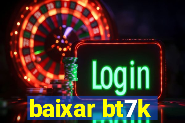 baixar bt7k